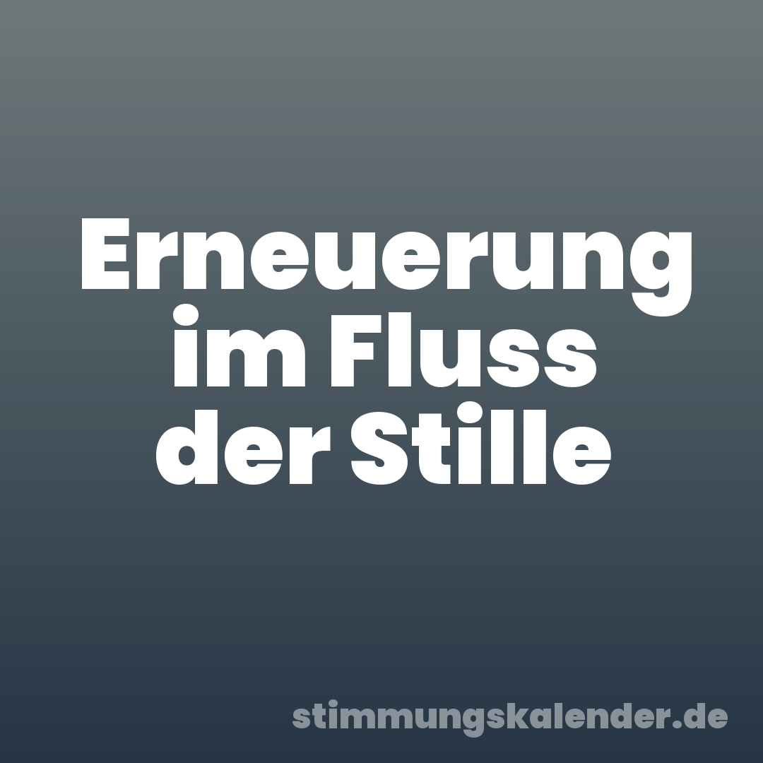 Erneuerung im Fluss der Stille