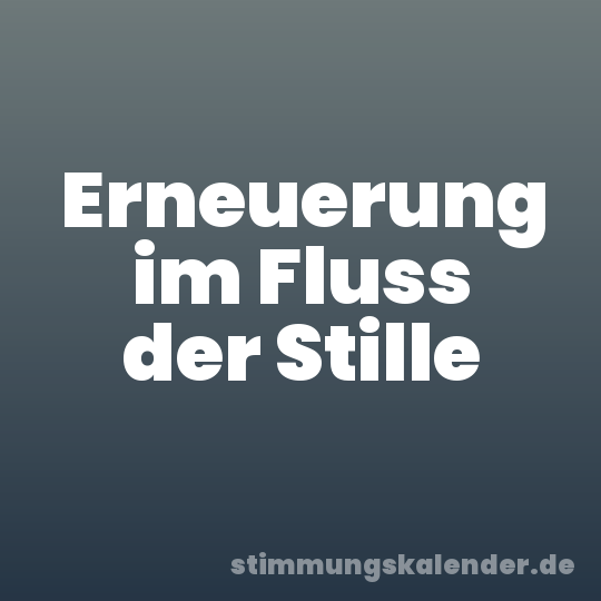 Erneuerung im Fluss der Stille