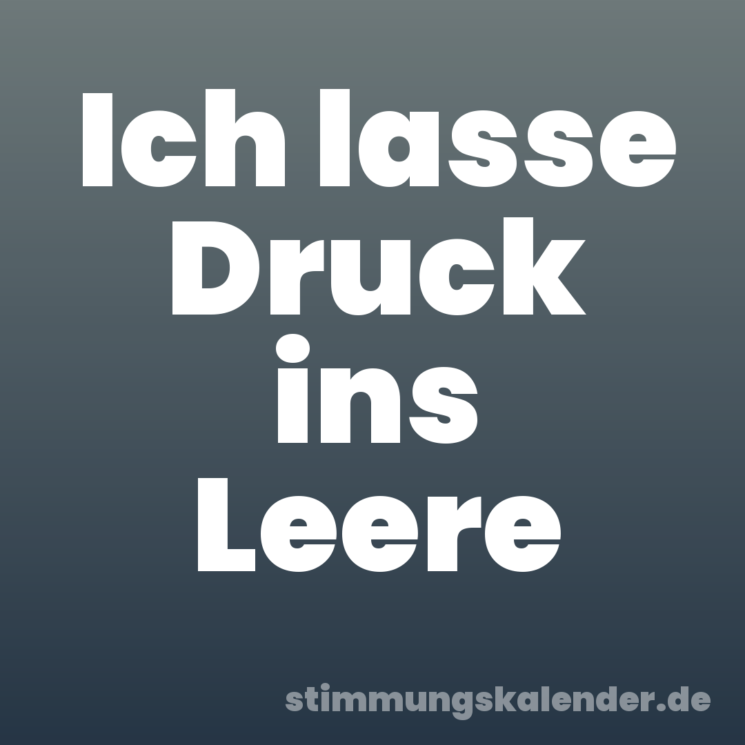 Ich lasse Druck ins Leere