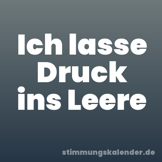 Ich lasse Druck ins Leere
