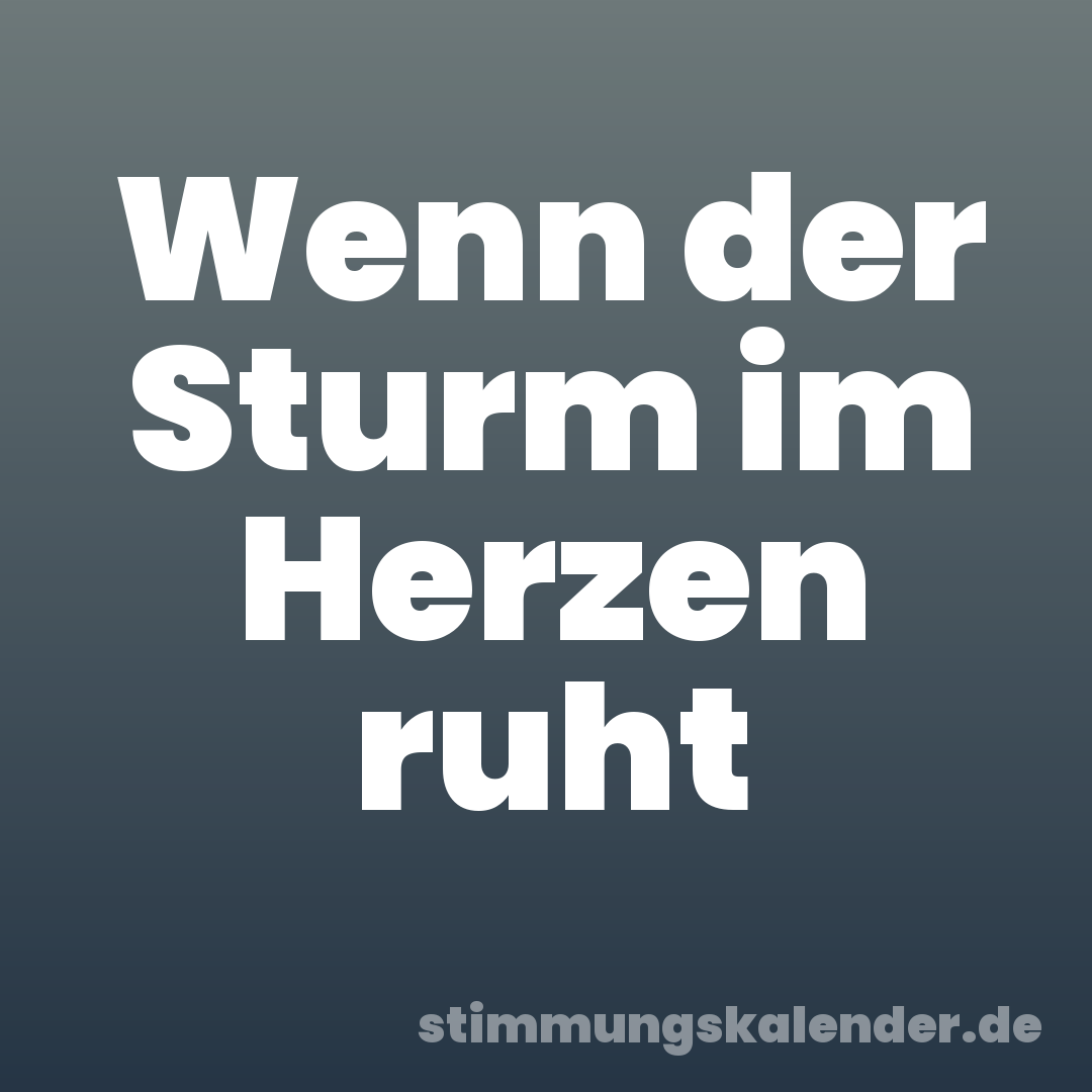 Wenn der Sturm im Herzen ruht