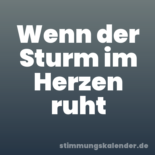 Wenn der Sturm im Herzen ruht