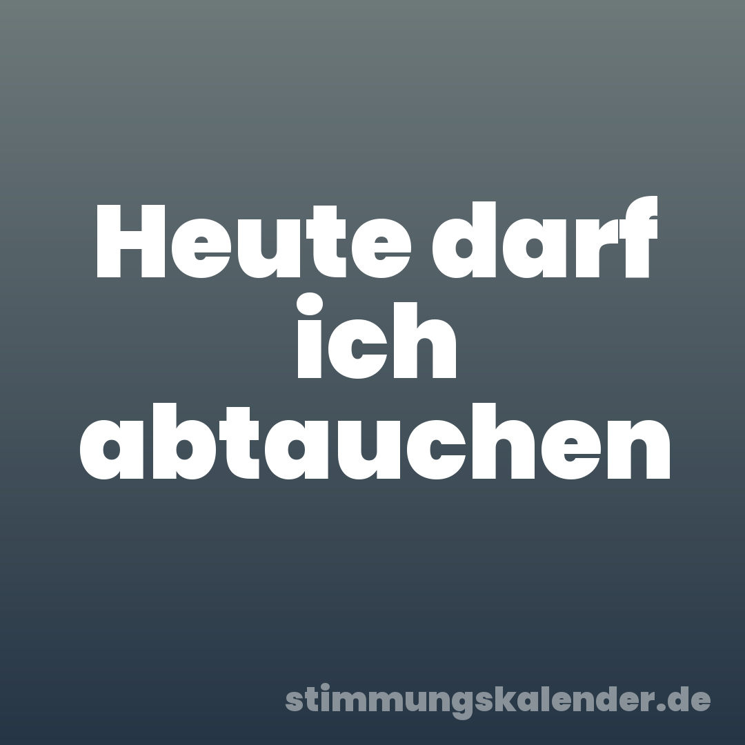 Heute darf ich abtauchen