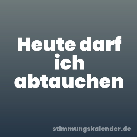 Heute darf ich abtauchen