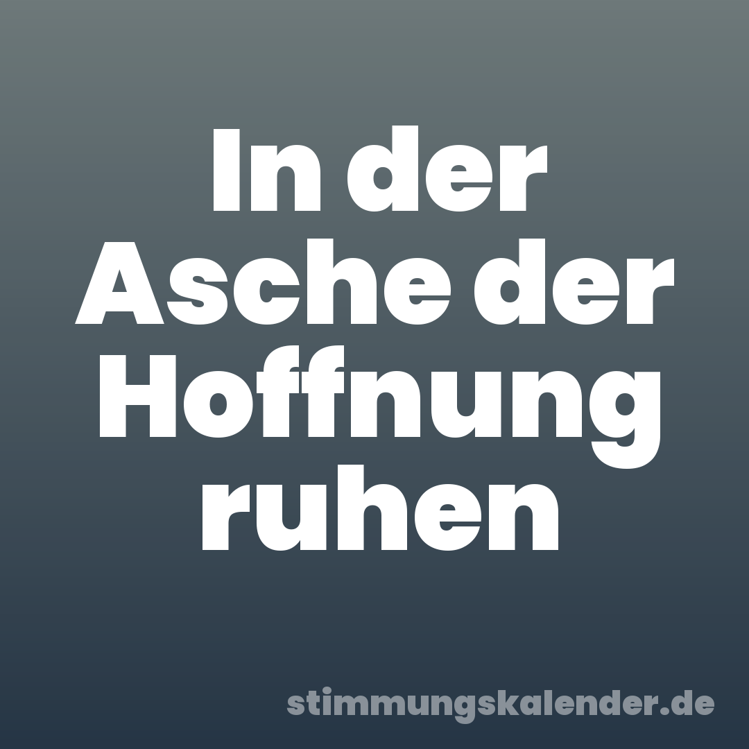 In der Asche der Hoffnung ruhen