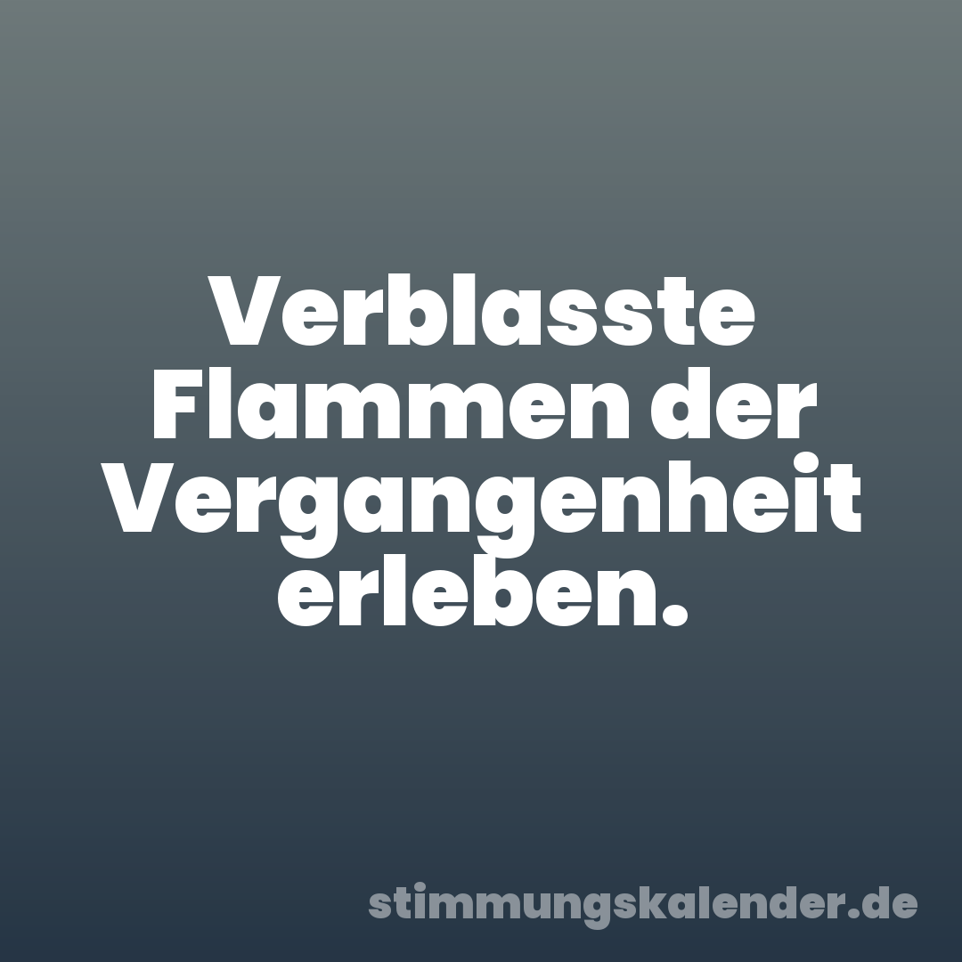 Verblasste Flammen der Vergangenheit erleben.