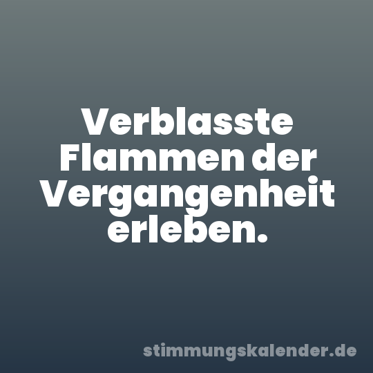 Verblasste Flammen der Vergangenheit erleben.