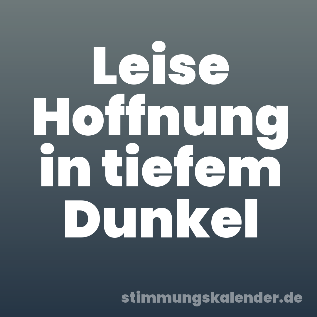 Leise Hoffnung in tiefem Dunkel