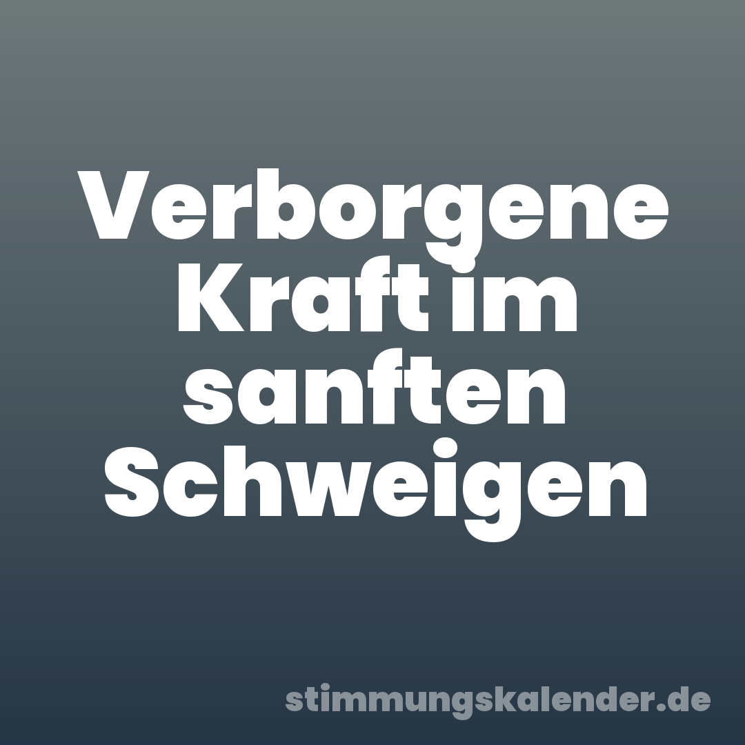 Verborgene Kraft im sanften Schweigen