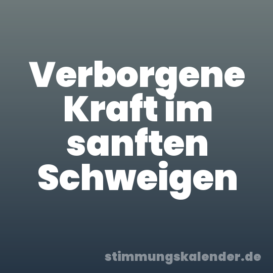 Verborgene Kraft im sanften Schweigen