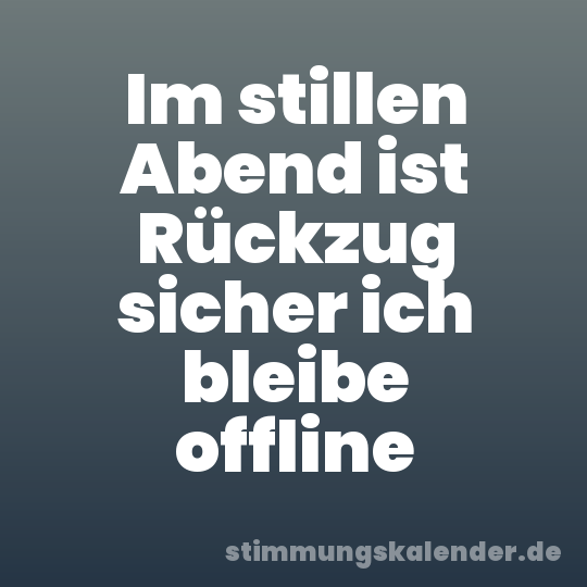 Im stillen Abend ist Rückzug sicher ich bleibe offline