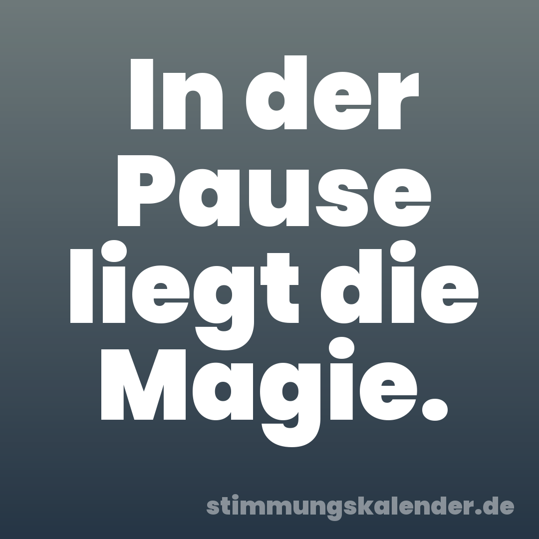 In der Pause liegt die Magie.