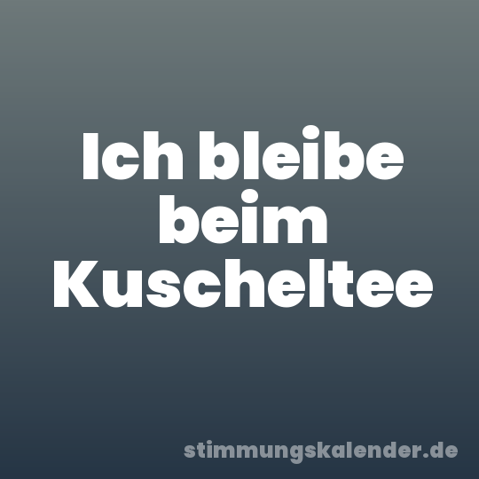 Ich bleibe beim Kuscheltee