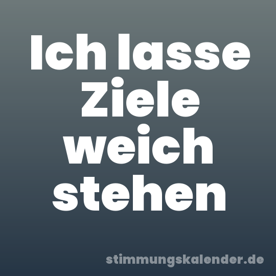 Ich lasse Ziele weich stehen