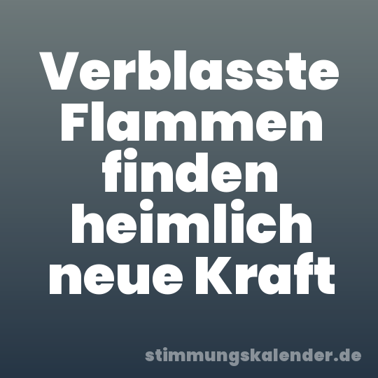 Verblasste Flammen finden heimlich neue Kraft