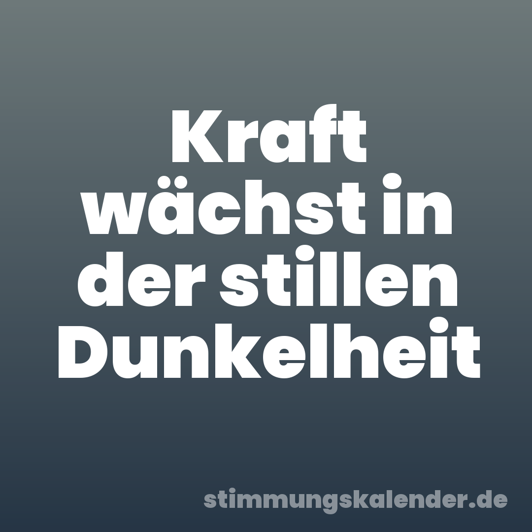 Kraft wächst in der stillen Dunkelheit