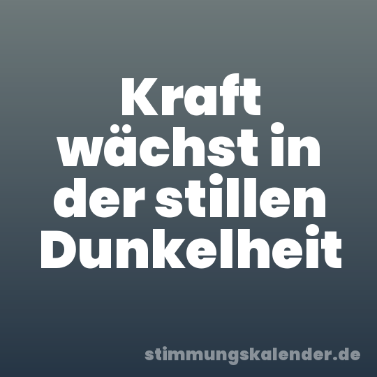 Kraft wächst in der stillen Dunkelheit