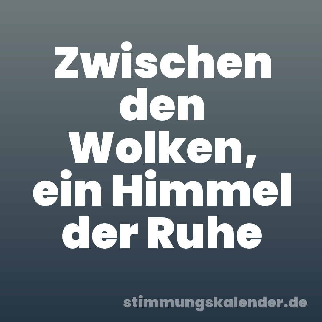 Zwischen den Wolken, ein Himmel der Ruhe