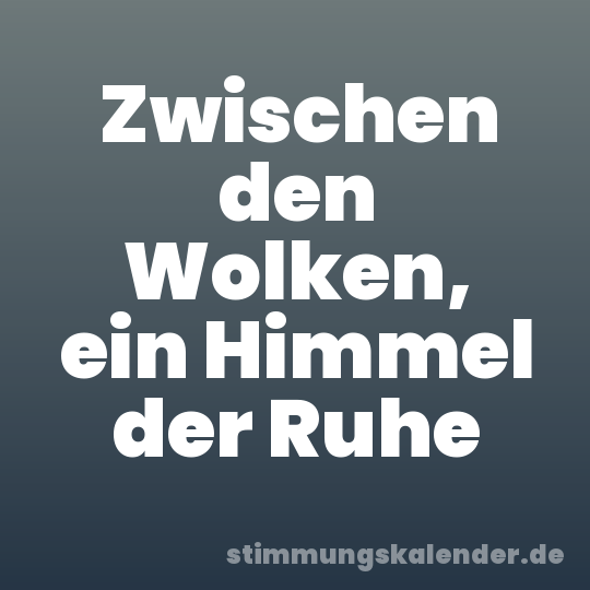 Zwischen den Wolken, ein Himmel der Ruhe