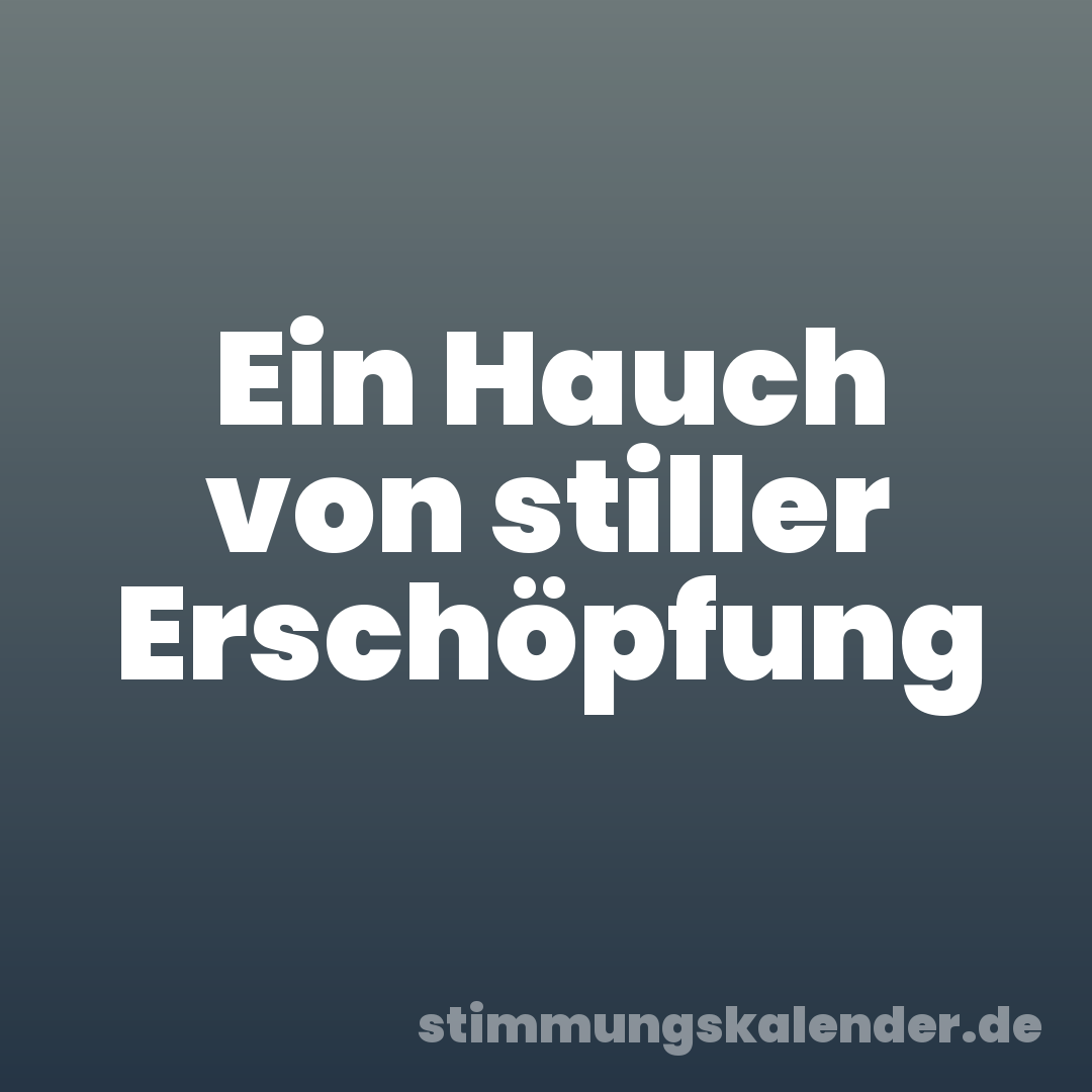 Ein Hauch von stiller Erschöpfung