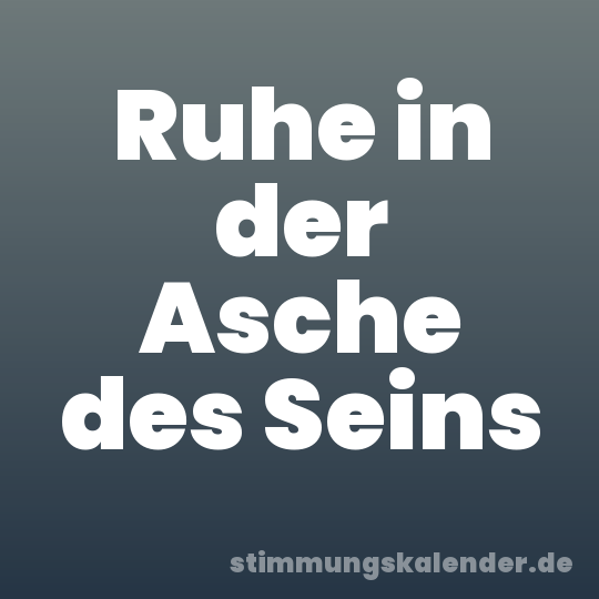 Ruhe in der Asche des Seins