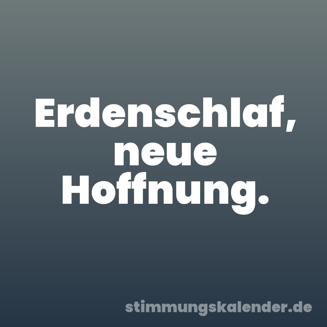 Erdenschlaf, neue Hoffnung.