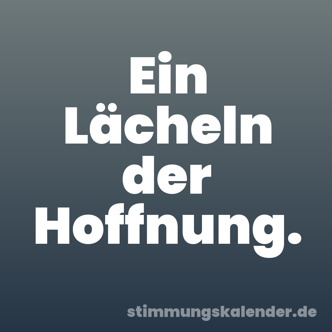 Ein Lächeln der Hoffnung.