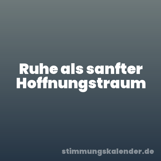 Ruhe als sanfter Hoffnungstraum
