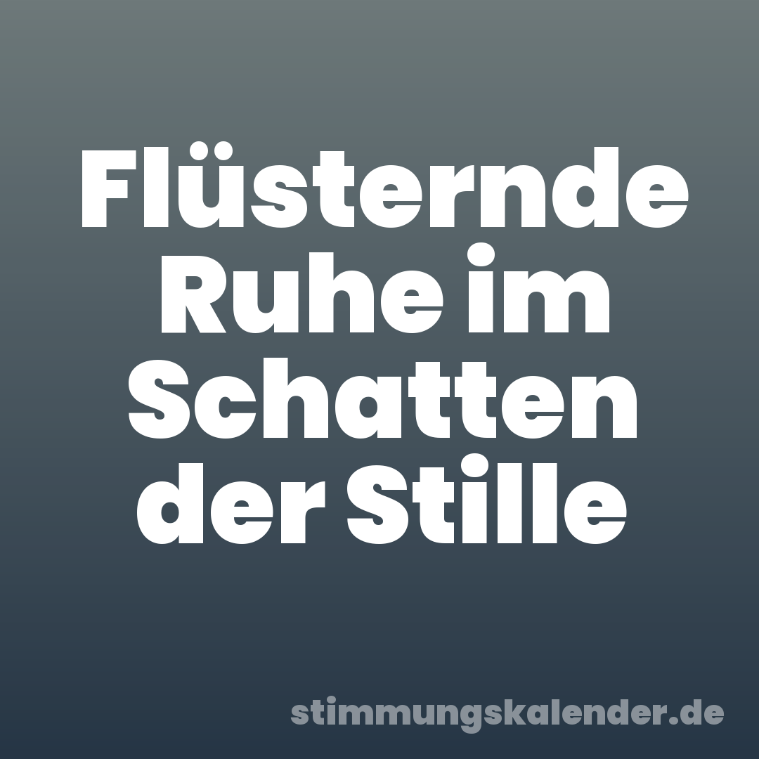Flüsternde Ruhe im Schatten der Stille
