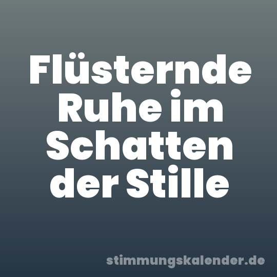 Flüsternde Ruhe im Schatten der Stille