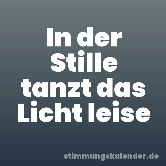 In der Stille tanzt das Licht leise