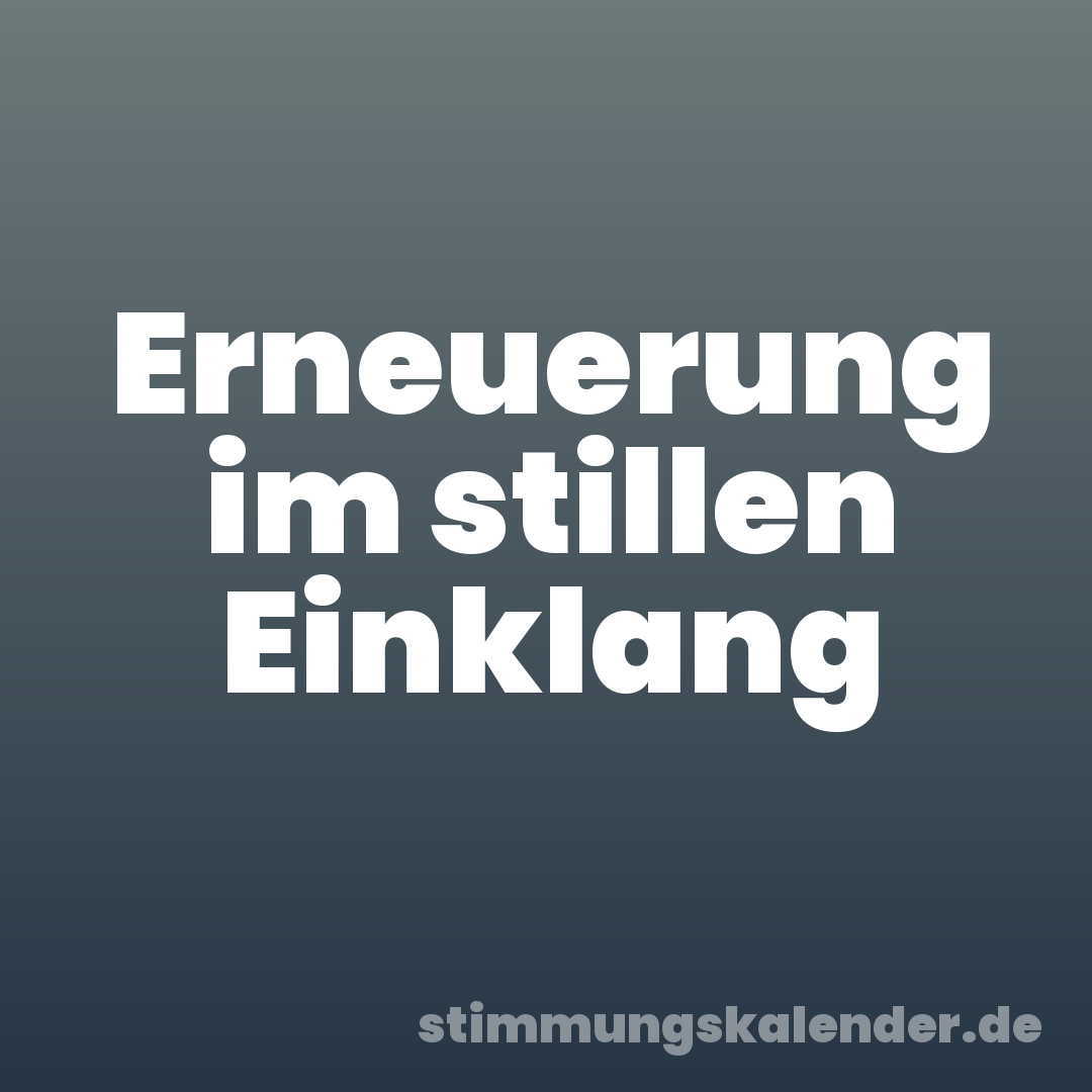 Erneuerung im stillen Einklang
