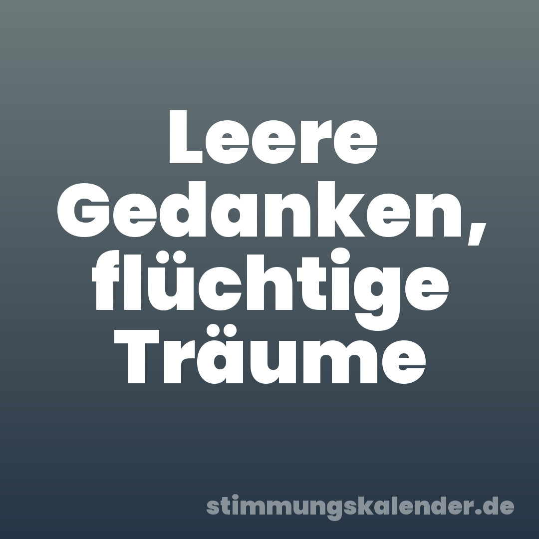 Leere Gedanken, flüchtige Träume