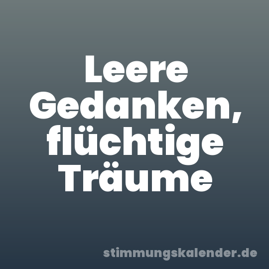 Leere Gedanken, flüchtige Träume
