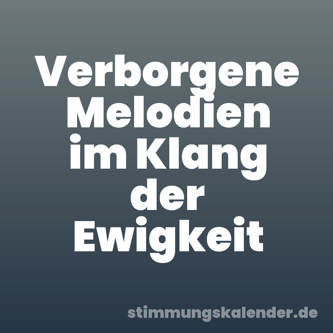 Verborgene Melodien im Klang der Ewigkeit