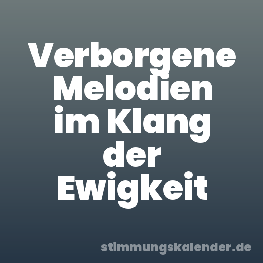 Verborgene Melodien im Klang der Ewigkeit