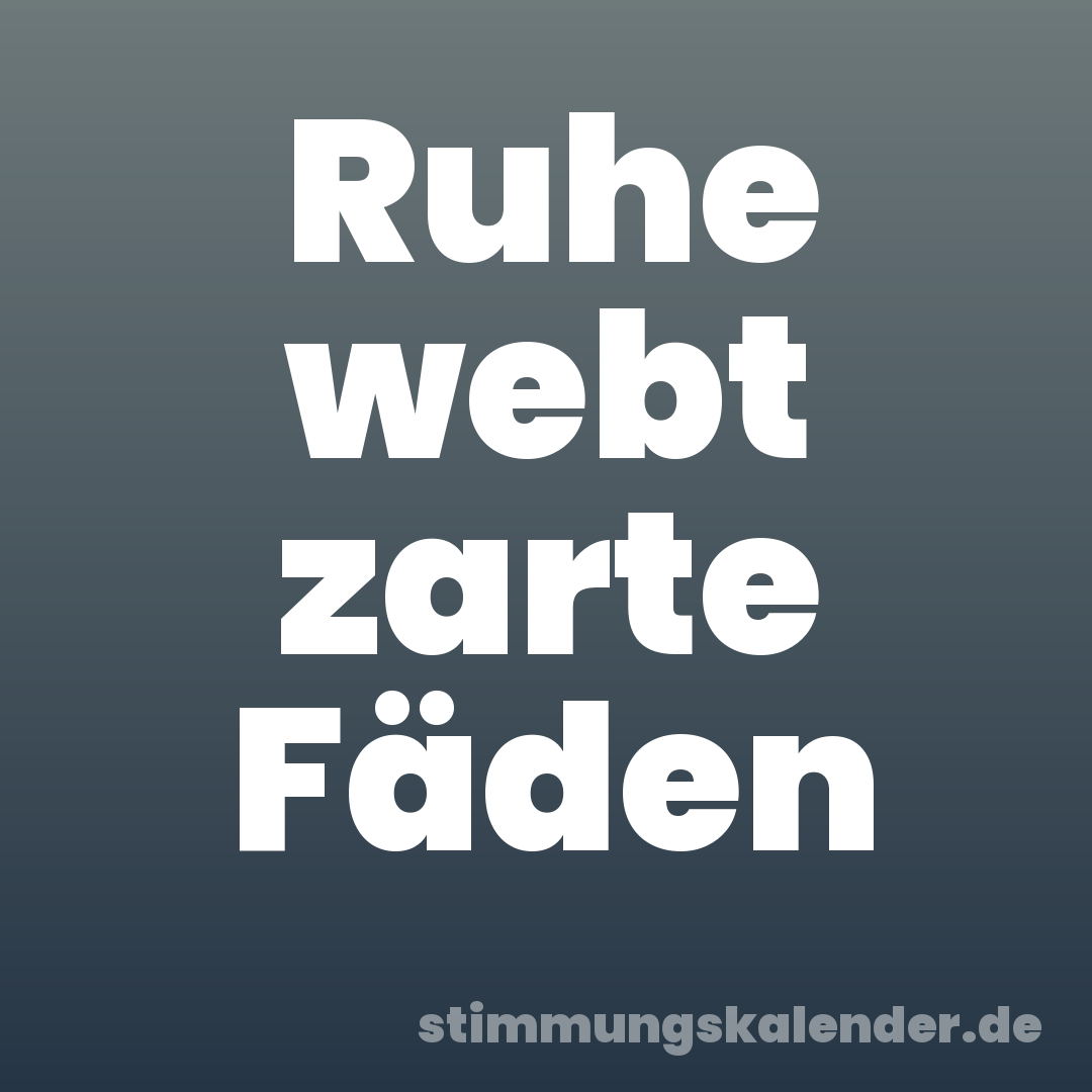 Ruhe webt zarte Fäden