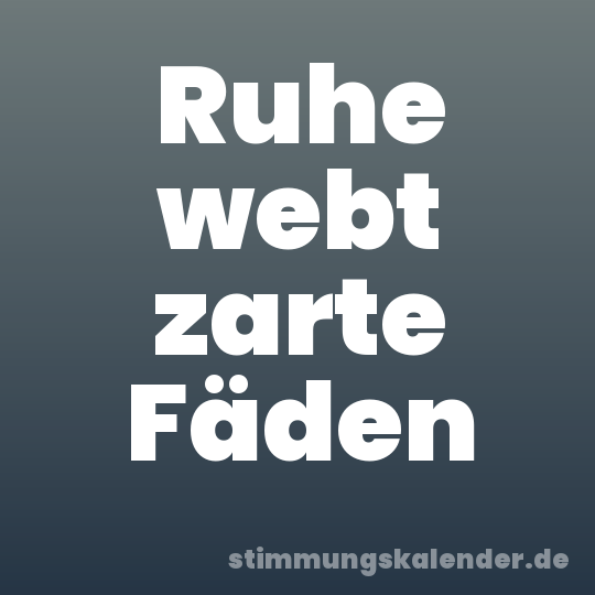 Ruhe webt zarte Fäden