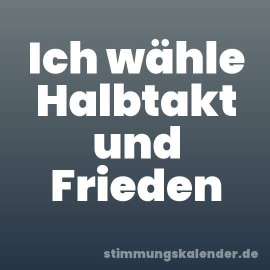 Ich wähle Halbtakt und Frieden
