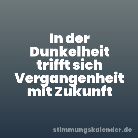 In der Dunkelheit trifft sich Vergangenheit mit Zukunft