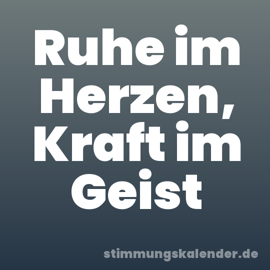 Ruhe im Herzen, Kraft im Geist