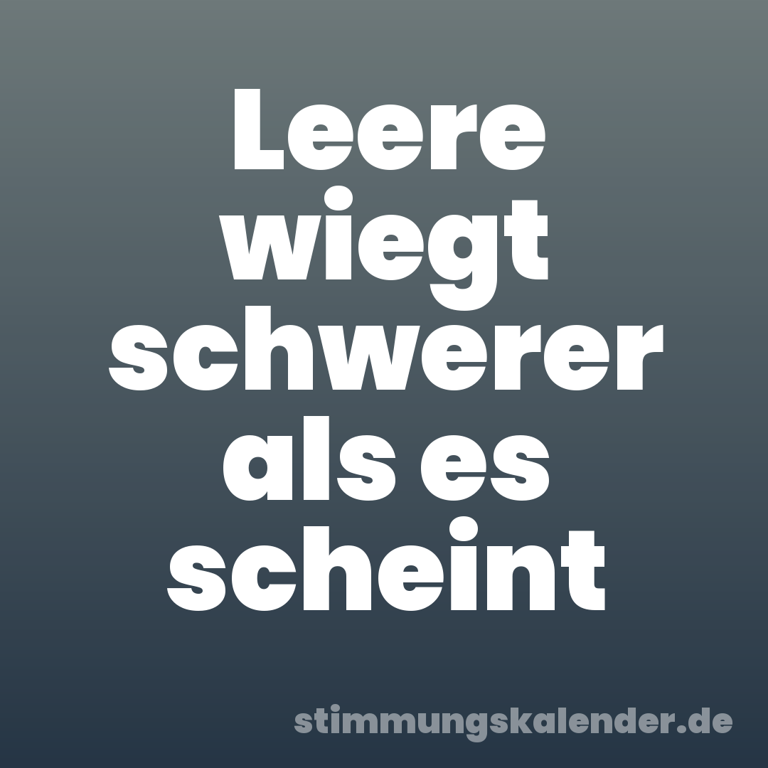 Leere wiegt schwerer als es scheint