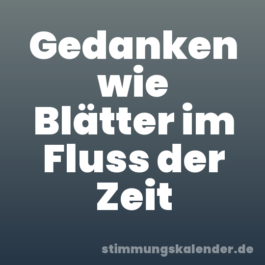 Gedanken wie Blätter im Fluss der Zeit