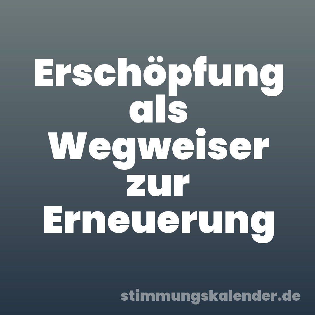 Erschöpfung als Wegweiser zur Erneuerung