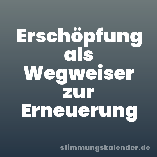 Erschöpfung als Wegweiser zur Erneuerung