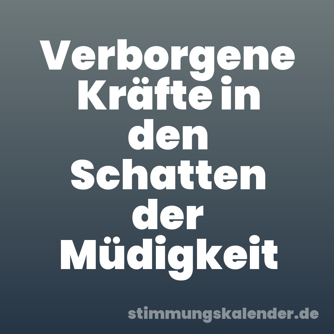 Verborgene Kräfte in den Schatten der Müdigkeit