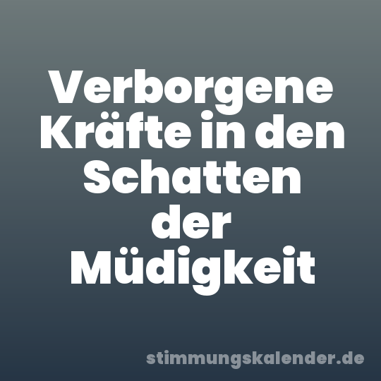 Verborgene Kräfte in den Schatten der Müdigkeit