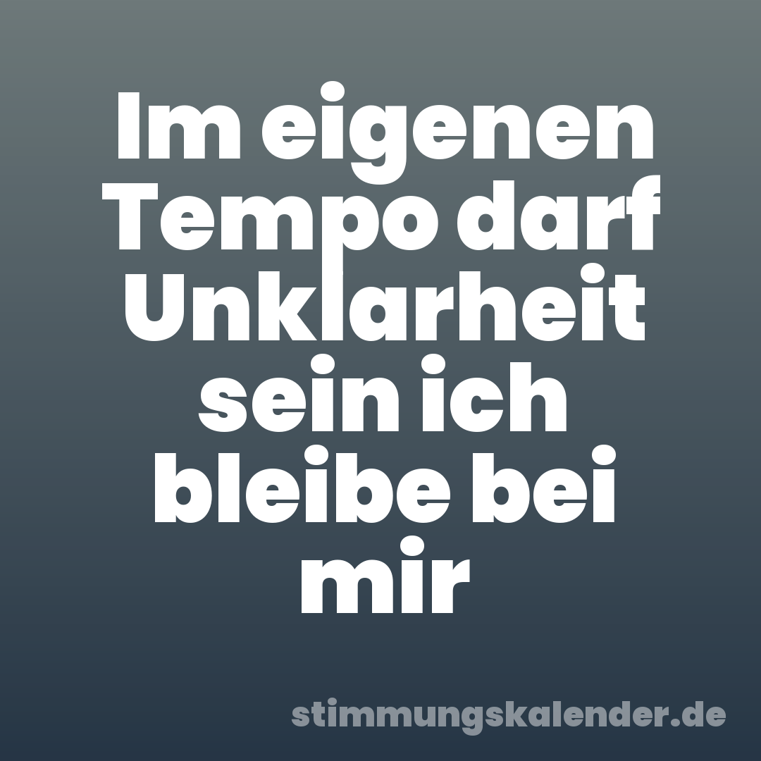 Im eigenen Tempo darf Unklarheit sein ich bleibe bei mir
