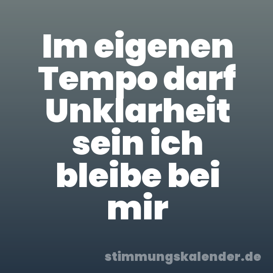 Im eigenen Tempo darf Unklarheit sein ich bleibe bei mir
