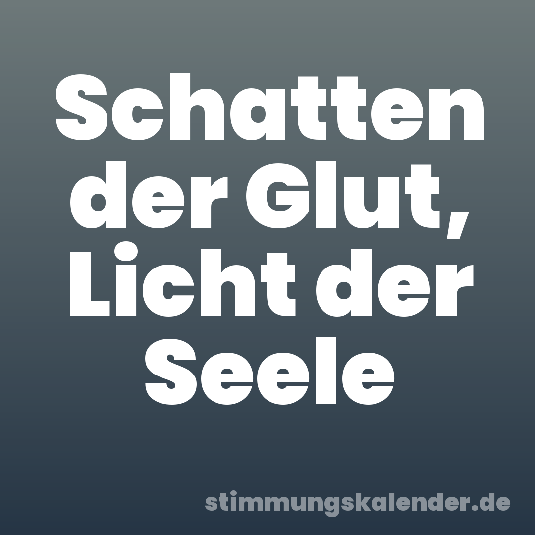 Schatten der Glut, Licht der Seele